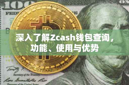 深入了解Zcash钱包查询，功能、使用与优势