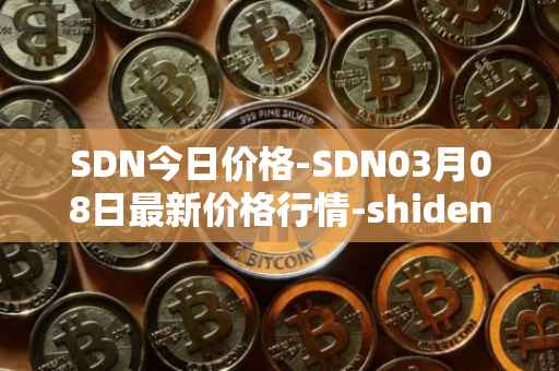 SDN今日价格-SDN03月08日最新价格行情-shiden-network最新走势消息