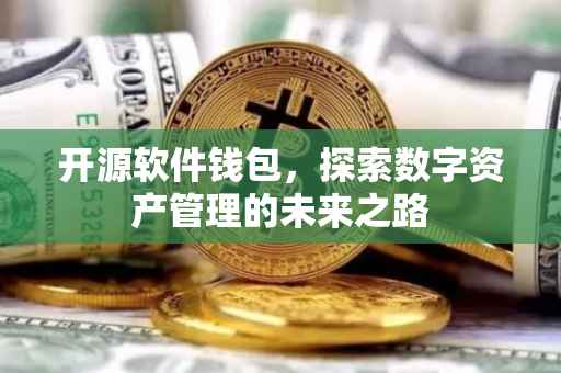 开源软件钱包，探索数字资产管理的未来之路