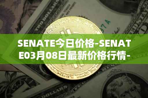 SENATE今日价格-SENATE03月08日最新价格行情-sidus-senatetoken最新走势消息