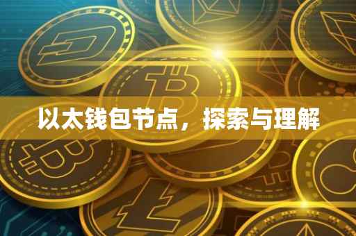 以太钱包节点，探索与理解