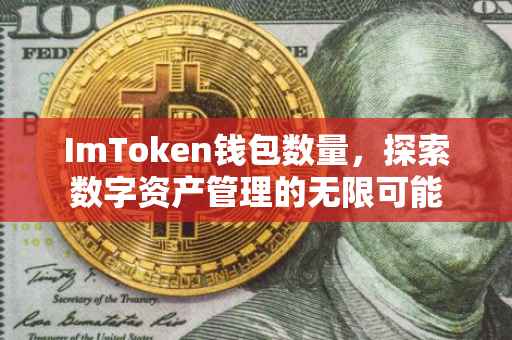 ImToken钱包数量，探索数字资产管理的无限可能