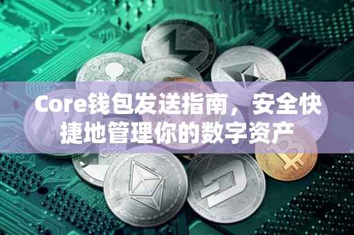 Core钱包发送指南，安全快捷地管理你的数字资产