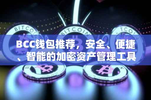 BCC钱包推荐，安全、便捷、智能的加密资产管理工具