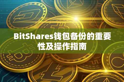 BitShares钱包备份的重要性及操作指南