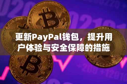 更新PayPal钱包，提升用户体验与安全保障的措施