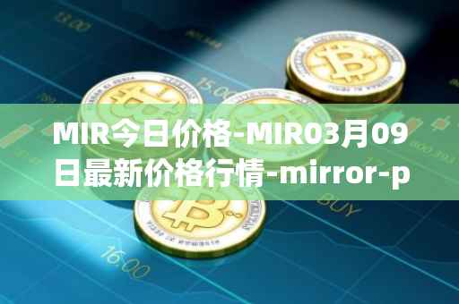 MIR今日价格-MIR03月09日最新价格行情-mirror-protocol最新走势消息