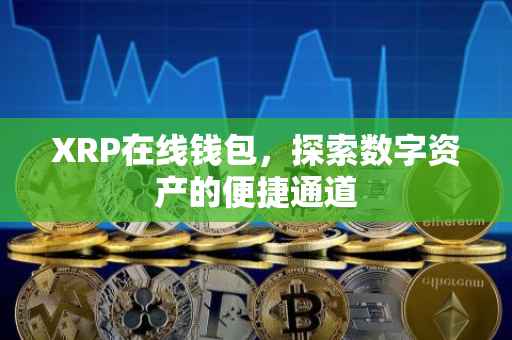 XRP在线钱包，探索数字资产的便捷通道
