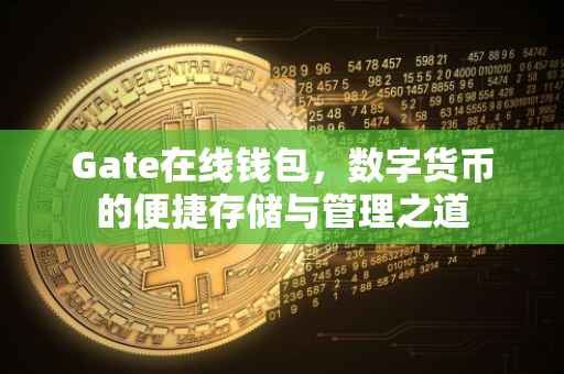 Gate在线钱包，数字货币的便捷存储与管理之道