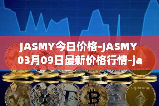 JASMY今日价格-JASMY03月09日最新价格行情-jasmycoin最新走势消息