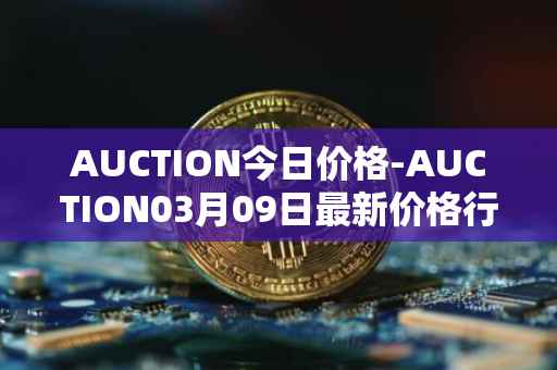 AUCTION今日价格-AUCTION03月09日最新价格行情-auction最新走势消息