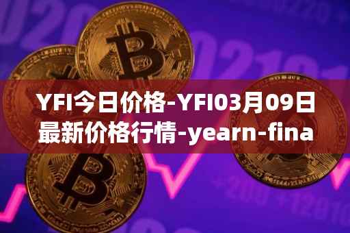 YFI今日价格-YFI03月09日最新价格行情-yearn-finance最新走势消息