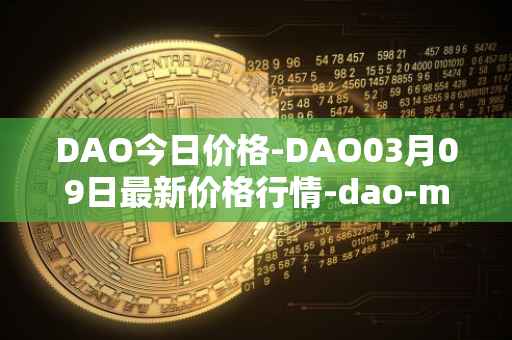 DAO今日价格-DAO03月09日最新价格行情-dao-maker最新走势消息