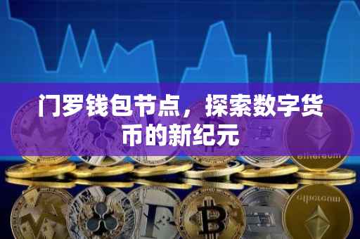 门罗钱包节点，探索数字货币的新纪元