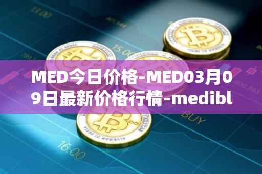 MED今日价格-MED03月09日最新价格行情-medibloc最新走势消息