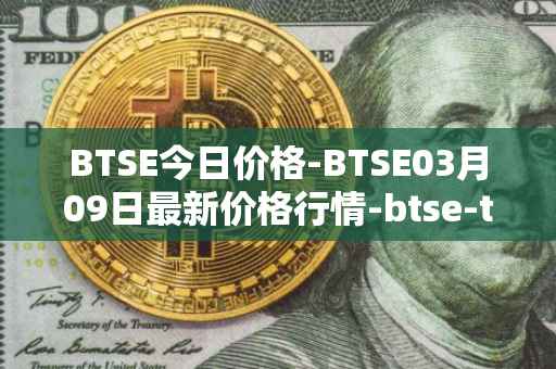 BTSE今日价格-BTSE03月09日最新价格行情-btse-token最新走势消息