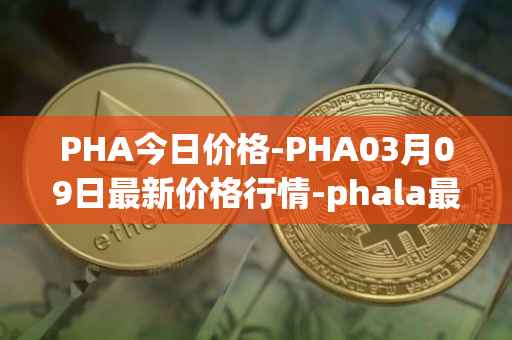 PHA今日价格-PHA03月09日最新价格行情-phala最新走势消息