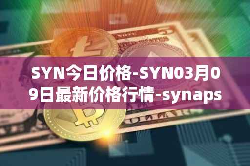 SYN今日价格-SYN03月09日最新价格行情-synapse最新走势消息