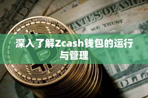 深入了解Zcash钱包的运行与管理