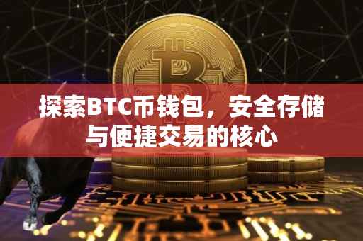 探索BTC币钱包，安全存储与便捷交易的核心