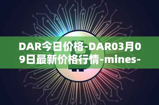 DAR今日价格-DAR03月09日最新价格行情-mines-of-dalarnia最新走势消息