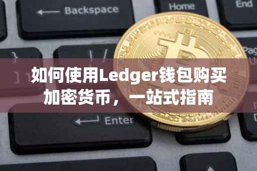 如何使用Ledger钱包购买加密货币，一站式指南