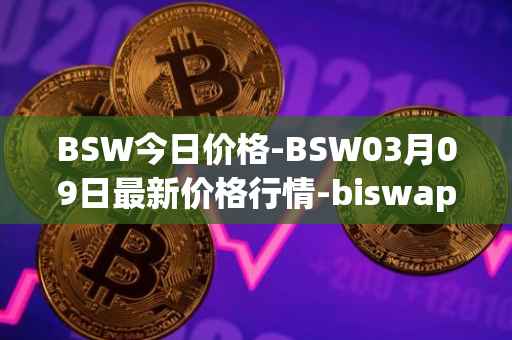 BSW今日价格-BSW03月09日最新价格行情-biswap最新走势消息