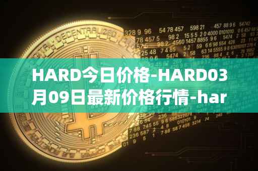 HARD今日价格-HARD03月09日最新价格行情-hard-protocol最新走势消息