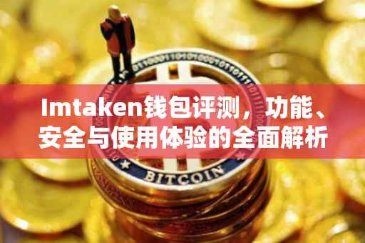 Imtaken钱包评测，功能、安全与使用体验的全面解析