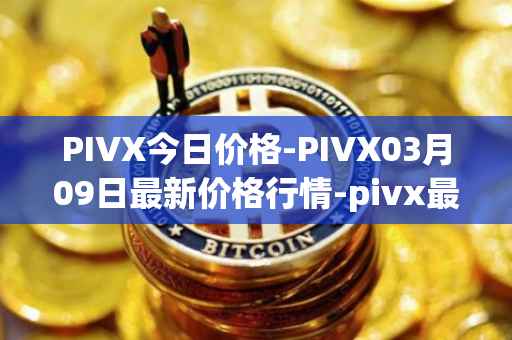 PIVX今日价格-PIVX03月09日最新价格行情-pivx最新走势消息