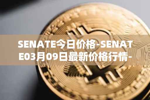 SENATE今日价格-SENATE03月09日最新价格行情-sidus-senatetoken最新走势消息