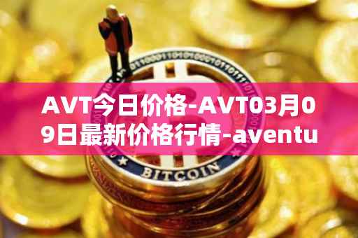 AVT今日价格-AVT03月09日最新价格行情-aventus最新走势消息