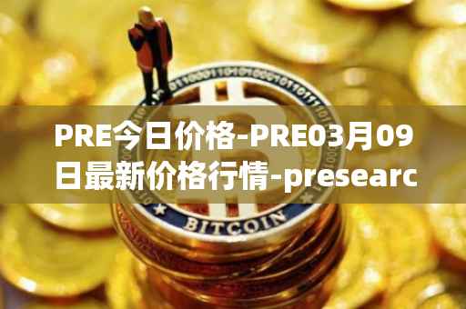 PRE今日价格-PRE03月09日最新价格行情-presearch最新走势消息