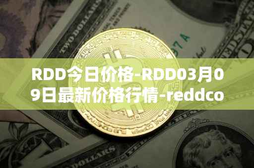 RDD今日价格-RDD03月09日最新价格行情-reddcoin最新走势消息