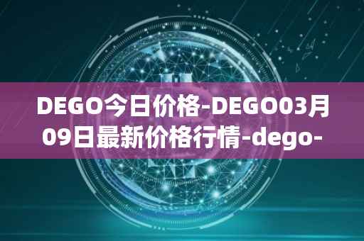 DEGO今日价格-DEGO03月09日最新价格行情-dego-finance最新走势消息