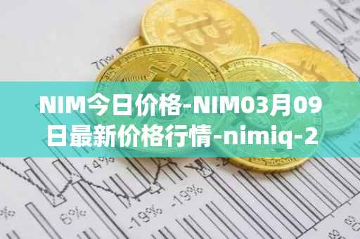 NIM今日价格-NIM03月09日最新价格行情-nimiq-2最新走势消息