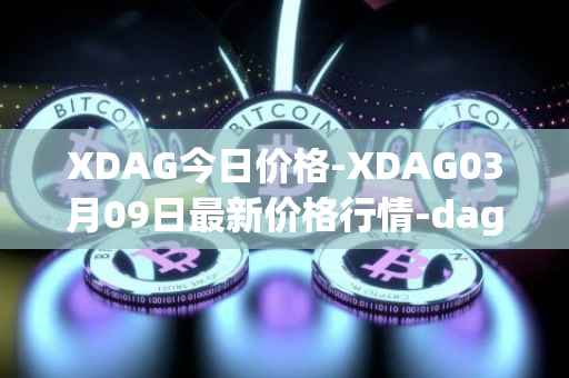 XDAG今日价格-XDAG03月09日最新价格行情-dagger最新走势消息