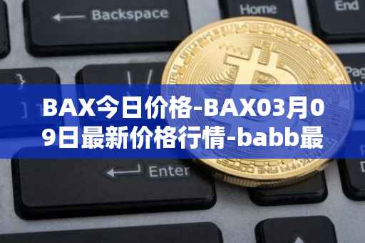 BAX今日价格-BAX03月09日最新价格行情-babb最新走势消息