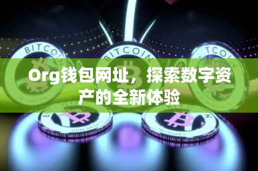 Org钱包网址，探索数字资产的全新体验