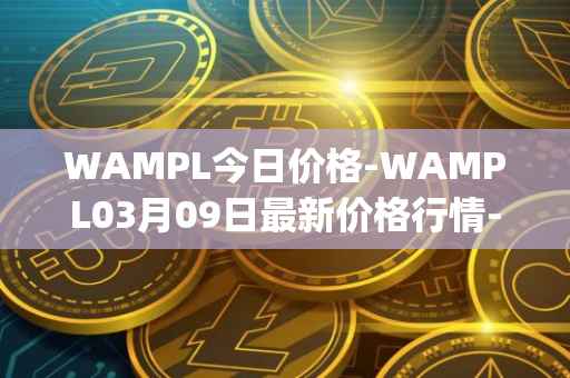 WAMPL今日价格-WAMPL03月09日最新价格行情-wrapped-ampleforth最新走势消息
