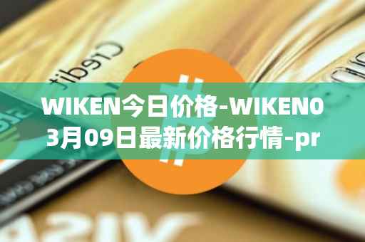WIKEN今日价格-WIKEN03月09日最新价格行情-projectwith最新走势消息