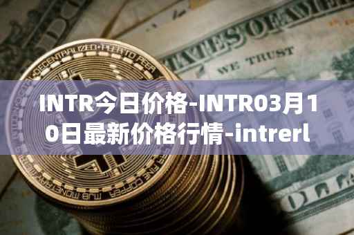 INTR今日价格-INTR03月10日最新价格行情-intrerlay最新走势消息