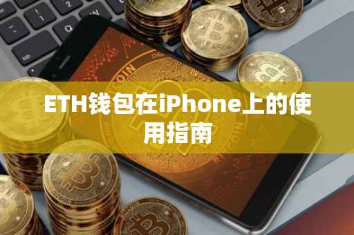 ETH钱包在iPhone上的使用指南