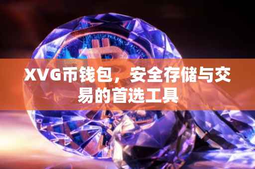 XVG币钱包，安全存储与交易的首选工具
