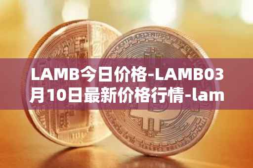 LAMB今日价格-LAMB03月10日最新价格行情-lamb最新走势消息