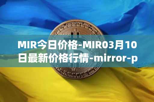 MIR今日价格-MIR03月10日最新价格行情-mirror-protocol最新走势消息