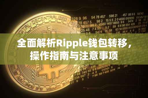 全面解析Ripple钱包转移，操作指南与注意事项