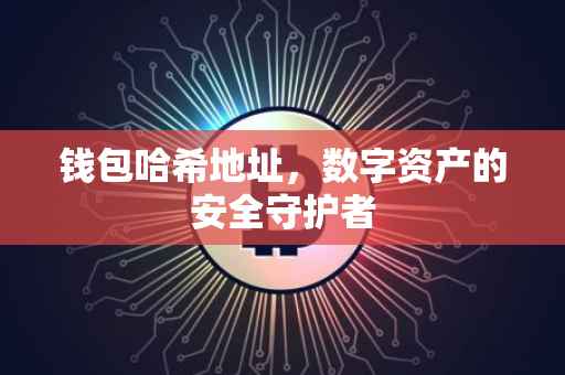 钱包哈希地址，数字资产的安全守护者