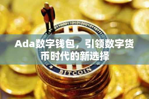 Ada数字钱包，引领数字货币时代的新选择