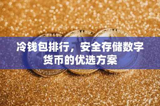 冷钱包排行，安全存储数字货币的优选方案